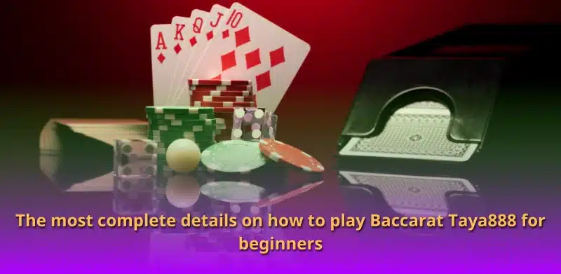 The most complete details on how to play Baccarat Taya888 for beginners