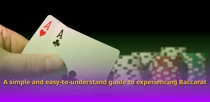 A simple and easy-to-understand guide to experiencing Baccarat