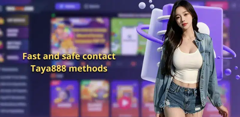 Fast and safe contact Taya888 methods