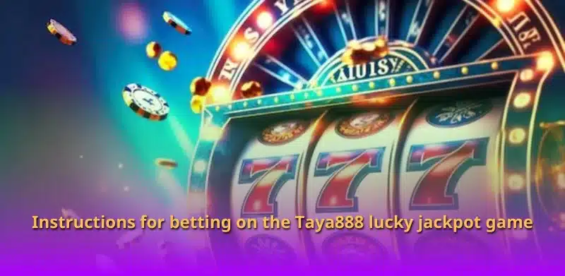 Instructions for betting on the Taya888 lucky jackpot game