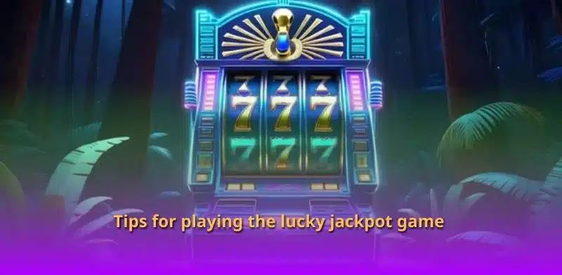 Tips for playing the lucky jackpot game 