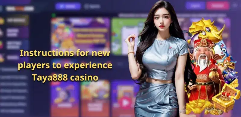 Instructions for new players to experience Taya888 casino