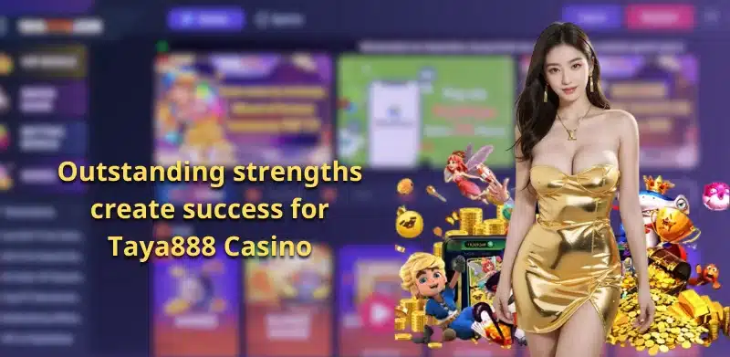 Outstanding strengths create success for Taya888 Casino